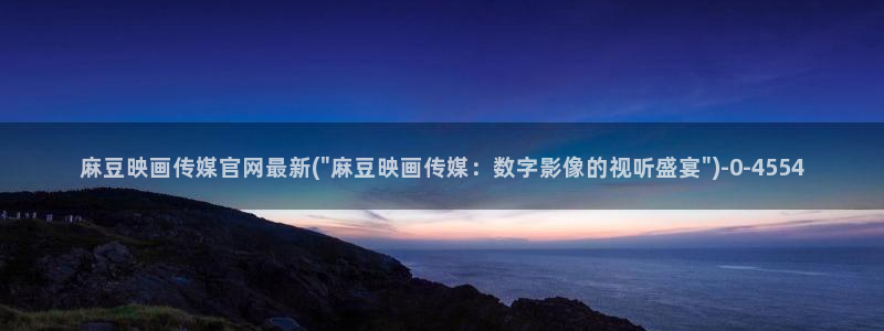 麻豆传媒下载官网ios：麻豆映画传媒官网最新(\