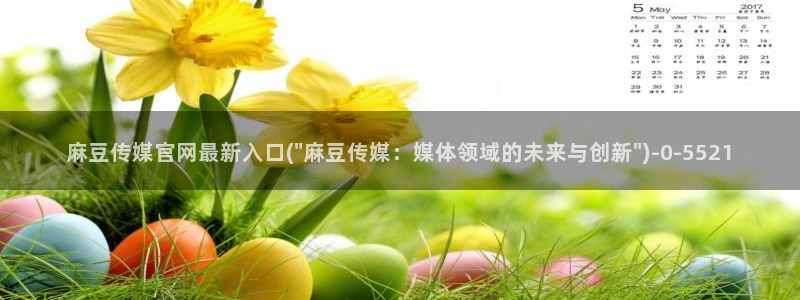 麻豆影视传媒文化官网：麻豆传媒官网最新入口(\