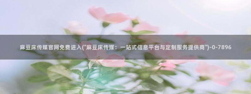 麻豆传媒官网在线：麻豆床传媒官网免费进入(\